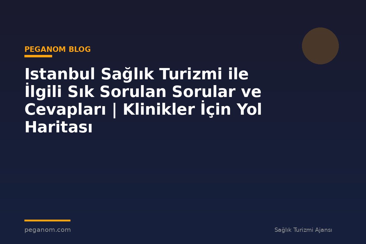 Istanbul Sağlık Turizmi ile İlgili Sık Sorulan Sorular ve Cevapları | Klinikler İçin Yol Haritası