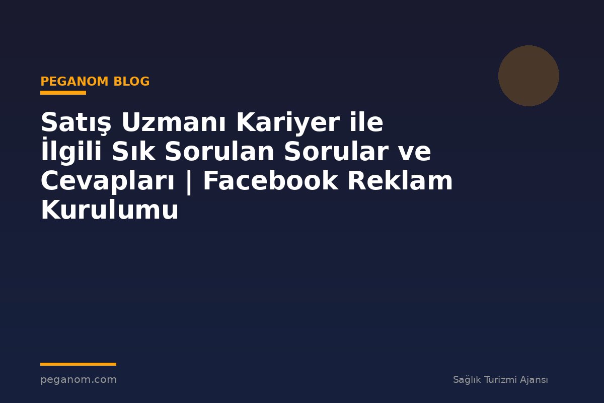 Satış Uzmanı Kariyer ile İlgili Sık Sorulan Sorular ve Cevapları | Facebook Reklam Kurulumu