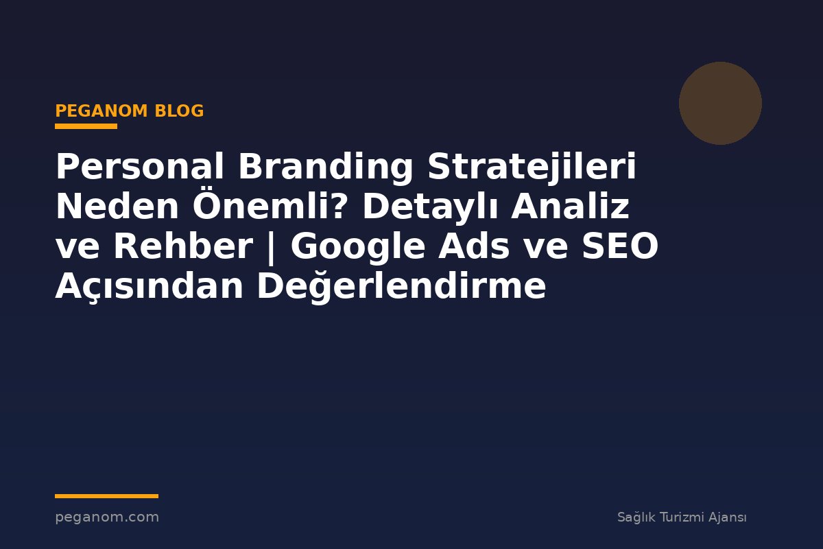 Personal Branding Stratejileri Neden Önemli? Detaylı Analiz ve Rehber | Google Ads ve SEO Açısından Değerlendirme