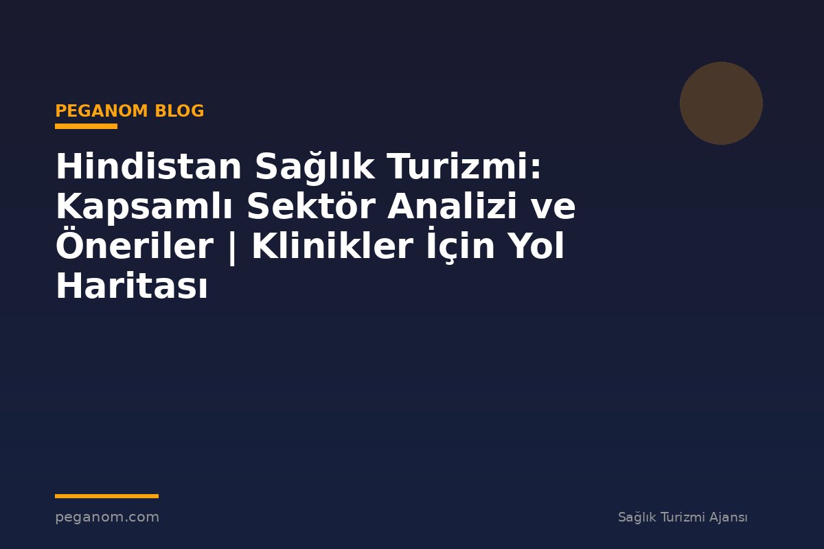 Hindistan Sağlık Turizmi: Kapsamlı Sektör Analizi ve Öneriler | Klinikler İçin Yol Haritası