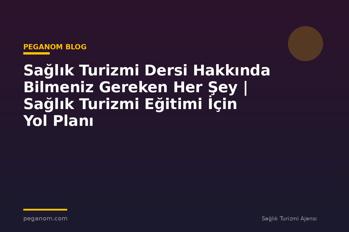 Sağlık Turizmi Dersi Hakkında Bilmeniz Gereken Her Şey | Sağlık Turizmi Eğitimi İçin Yol Planı
