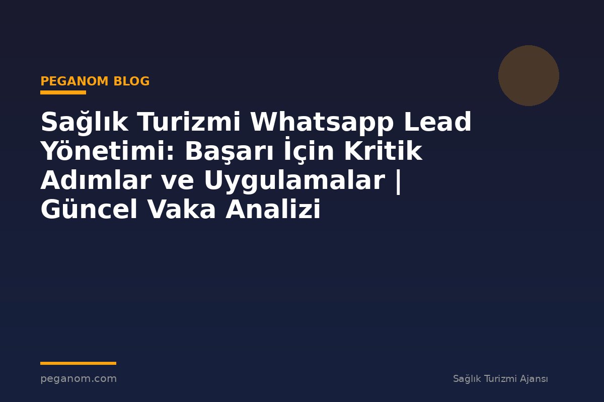 Sağlık Turizmi Whatsapp Lead Yönetimi: Başarı İçin Kritik Adımlar ve Uygulamalar | Güncel Vaka Analizi