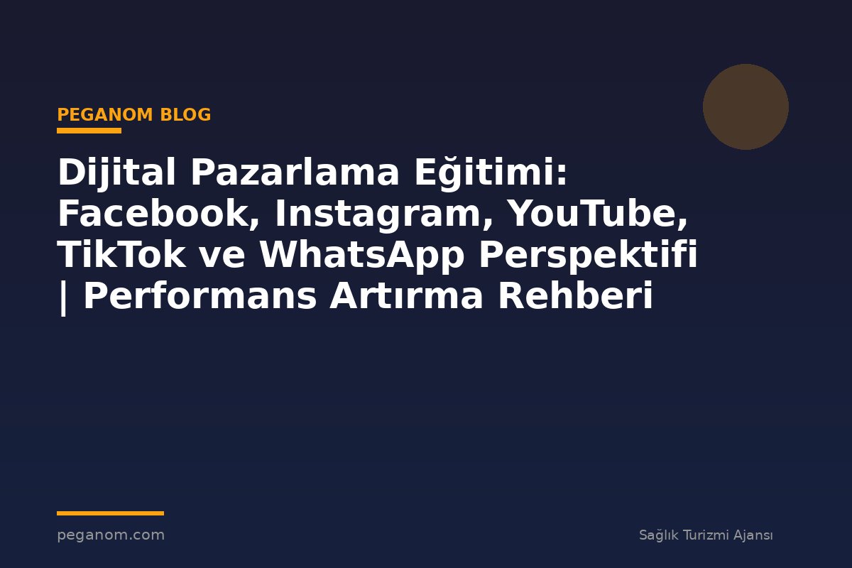 Dijital Pazarlama Eğitimi: Facebook, Instagram, YouTube, TikTok ve WhatsApp Perspektifi | Performans Artırma Rehberi
