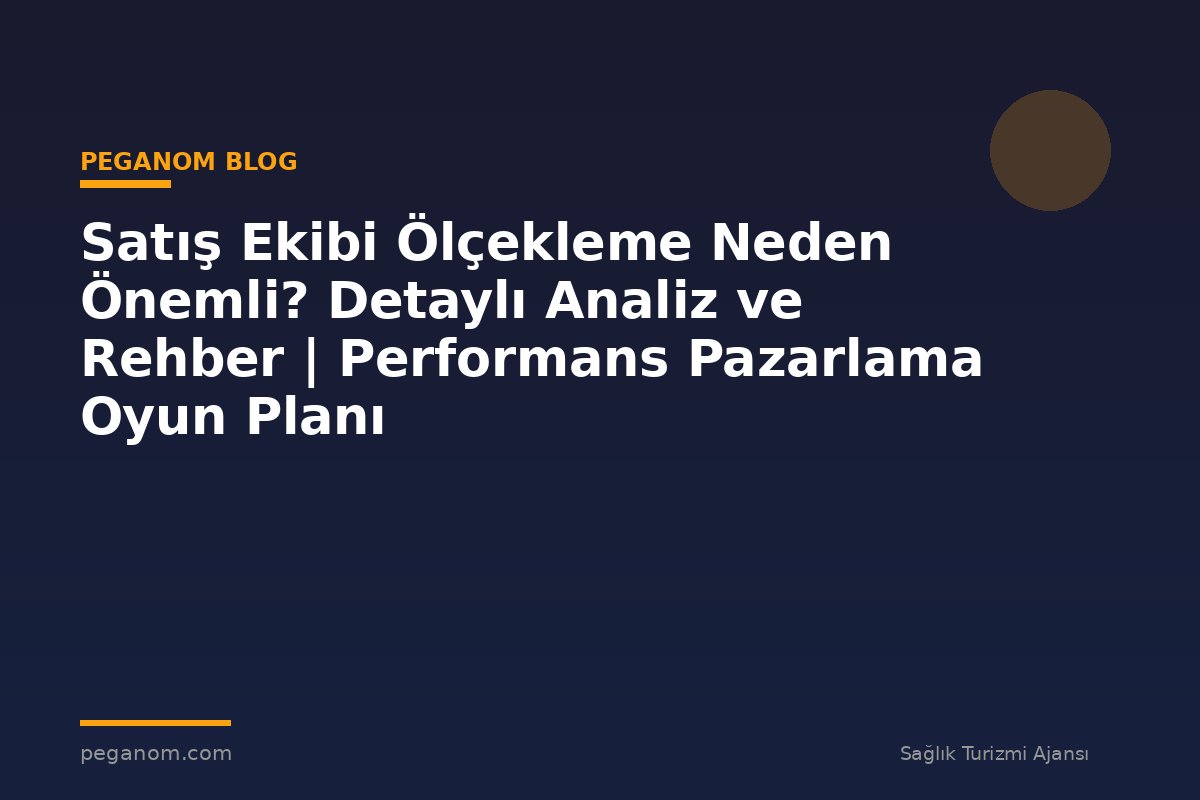 Satış Ekibi Ölçekleme Neden Önemli? Detaylı Analiz ve Rehber | Performans Pazarlama Oyun Planı