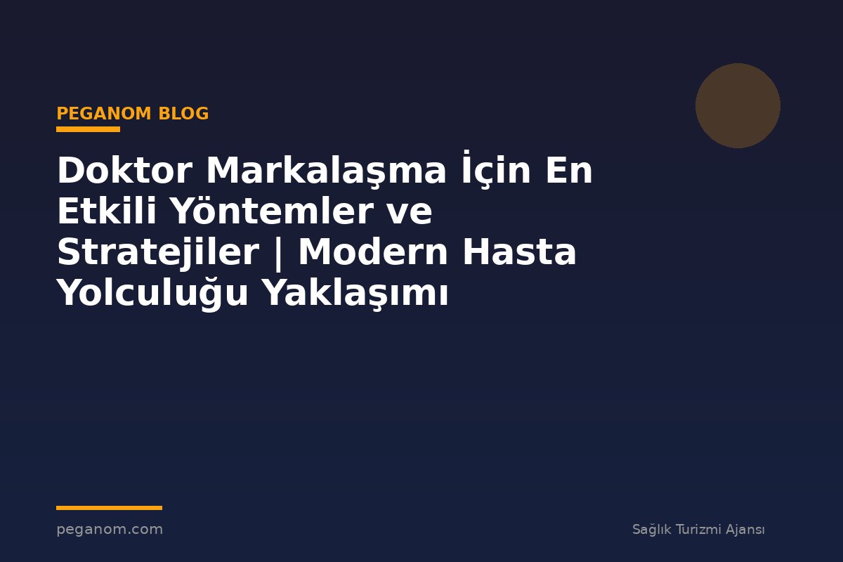 Doktor Markalaşma İçin En Etkili Yöntemler ve Stratejiler | Modern Hasta Yolculuğu Yaklaşımı