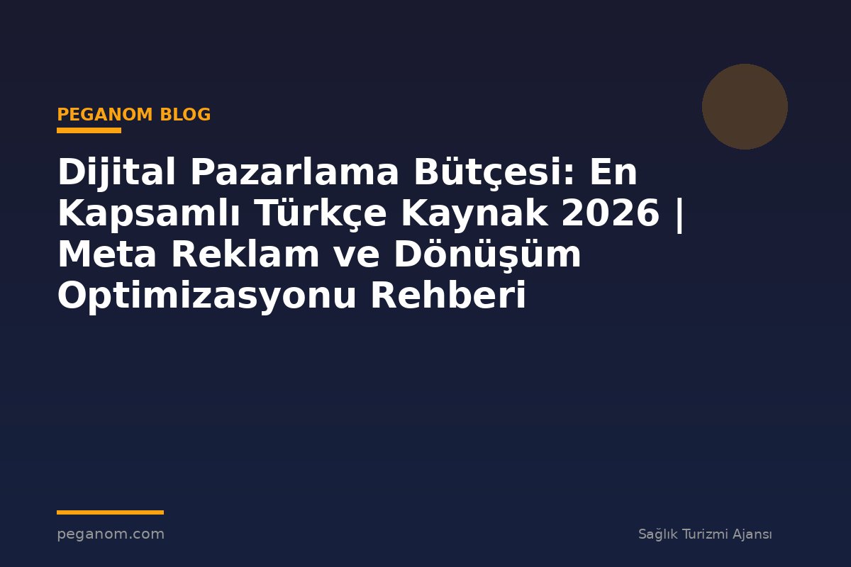 Dijital Pazarlama Bütçesi: En Kapsamlı Türkçe Kaynak 2026 | Meta Reklam ve Dönüşüm Optimizasyonu Rehberi