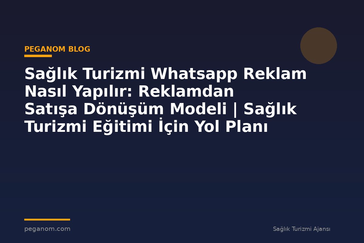 Sağlık Turizmi Whatsapp Reklam Nasıl Yapılır: Reklamdan Satışa Dönüşüm Modeli | Sağlık Turizmi Eğitimi İçin Yol Planı
