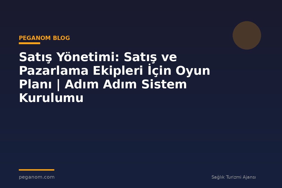Satış Yönetimi: Satış ve Pazarlama Ekipleri İçin Oyun Planı | Adım Adım Sistem Kurulumu