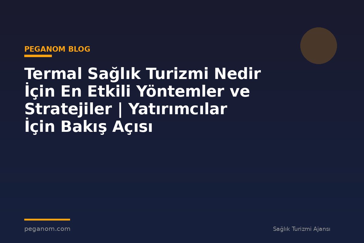 Termal Sağlık Turizmi Nedir İçin En Etkili Yöntemler ve Stratejiler | Yatırımcılar İçin Bakış Açısı