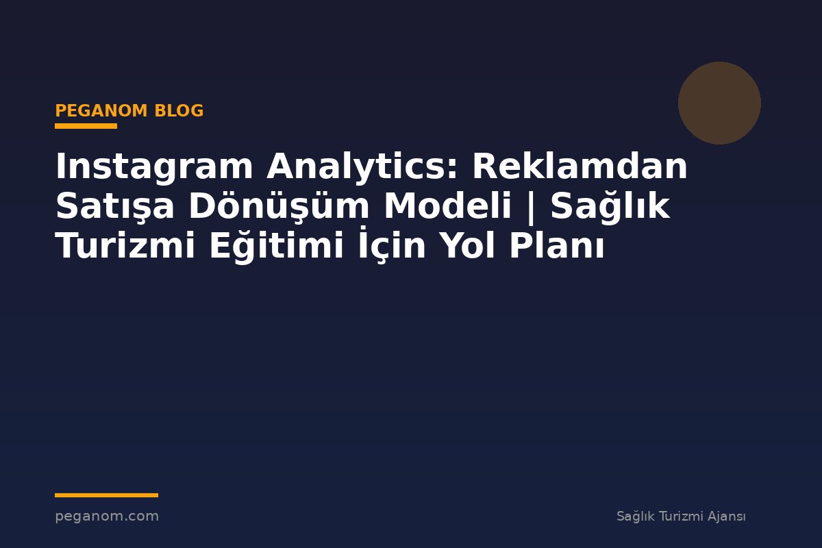 Instagram Analytics: Reklamdan Satışa Dönüşüm Modeli | Sağlık Turizmi Eğitimi İçin Yol Planı