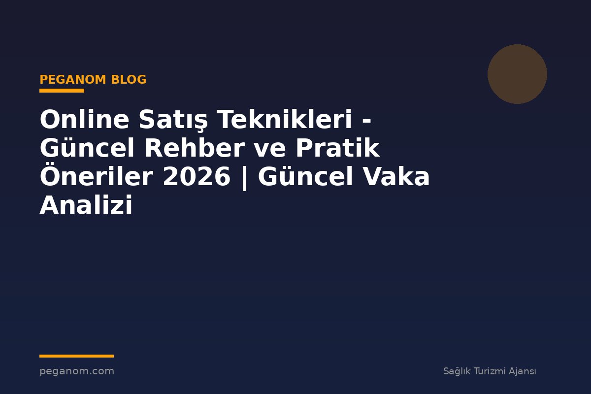 Online Satış Teknikleri - Güncel Rehber ve Pratik Öneriler 2026 | Güncel Vaka Analizi
