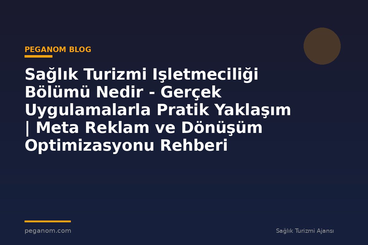 Sağlık Turizmi Işletmeciliği Bölümü Nedir - Gerçek Uygulamalarla Pratik Yaklaşım | Meta Reklam ve Dönüşüm Optimizasyonu Rehberi