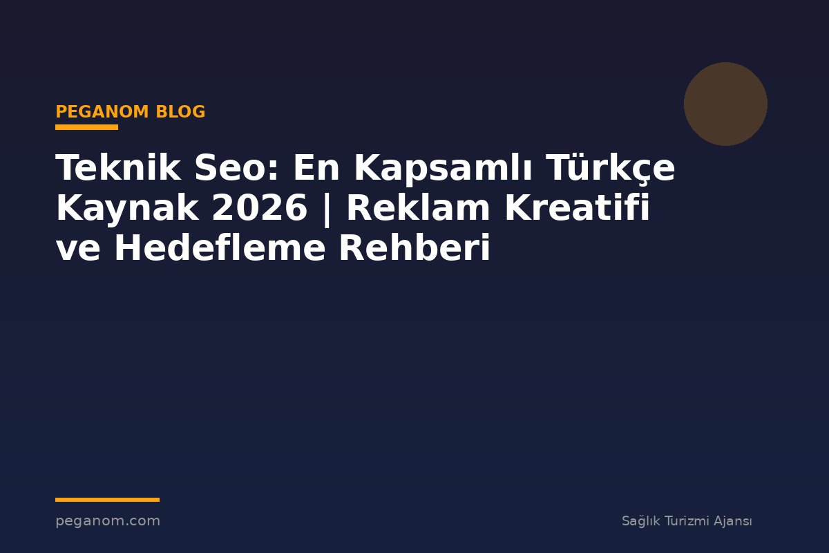 Teknik Seo: En Kapsamlı Türkçe Kaynak 2026 | Reklam Kreatifi ve Hedefleme Rehberi