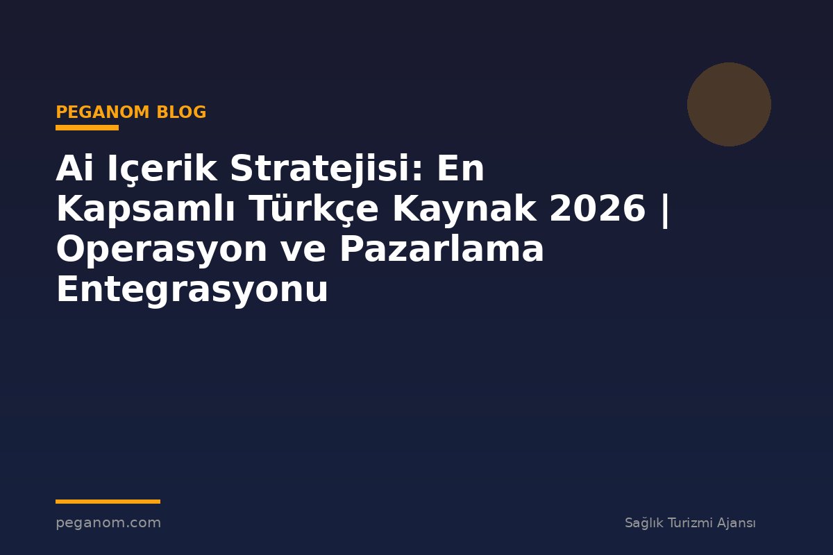 Ai Içerik Stratejisi: En Kapsamlı Türkçe Kaynak 2026 | Operasyon ve Pazarlama Entegrasyonu