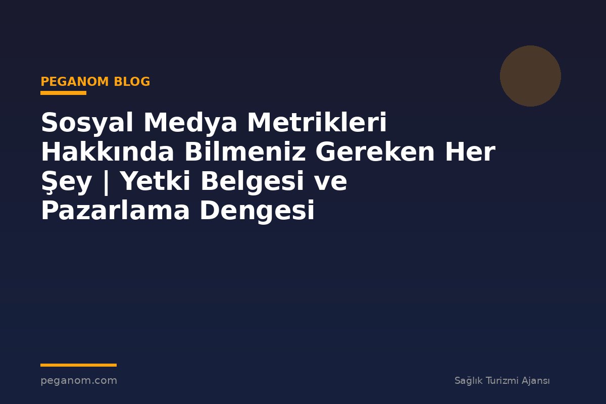 Sosyal Medya Metrikleri Hakkında Bilmeniz Gereken Her Şey | Yetki Belgesi ve Pazarlama Dengesi
