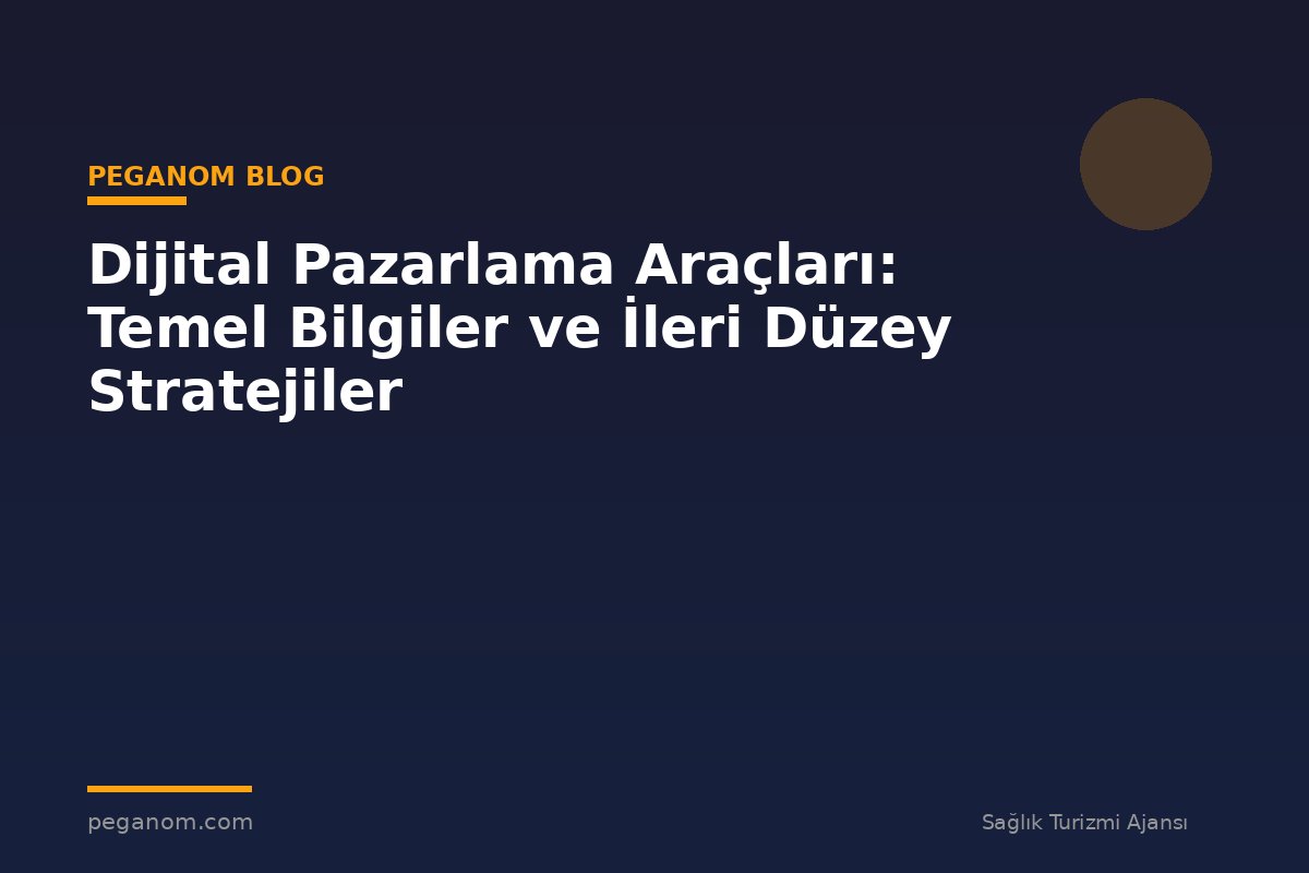 Dijital Pazarlama Araçları: Temel Bilgiler ve İleri Düzey Stratejiler