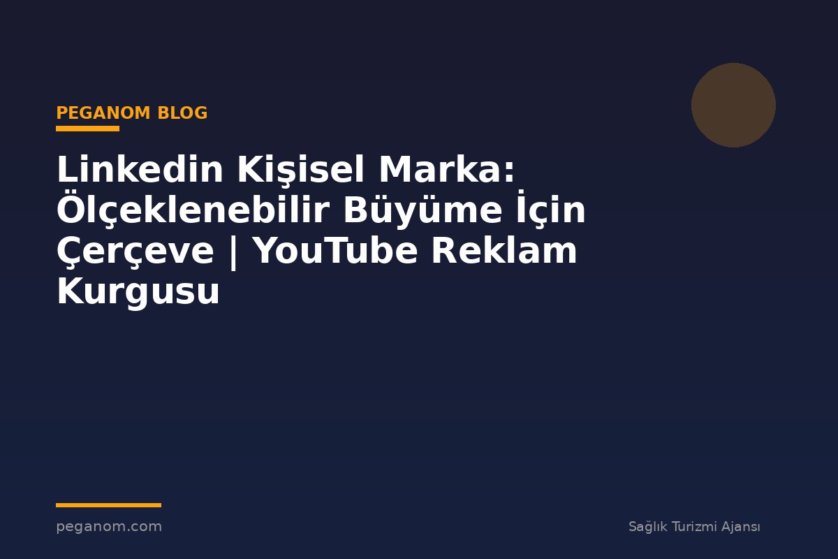 Linkedin Kişisel Marka: Ölçeklenebilir Büyüme İçin Çerçeve | YouTube Reklam Kurgusu