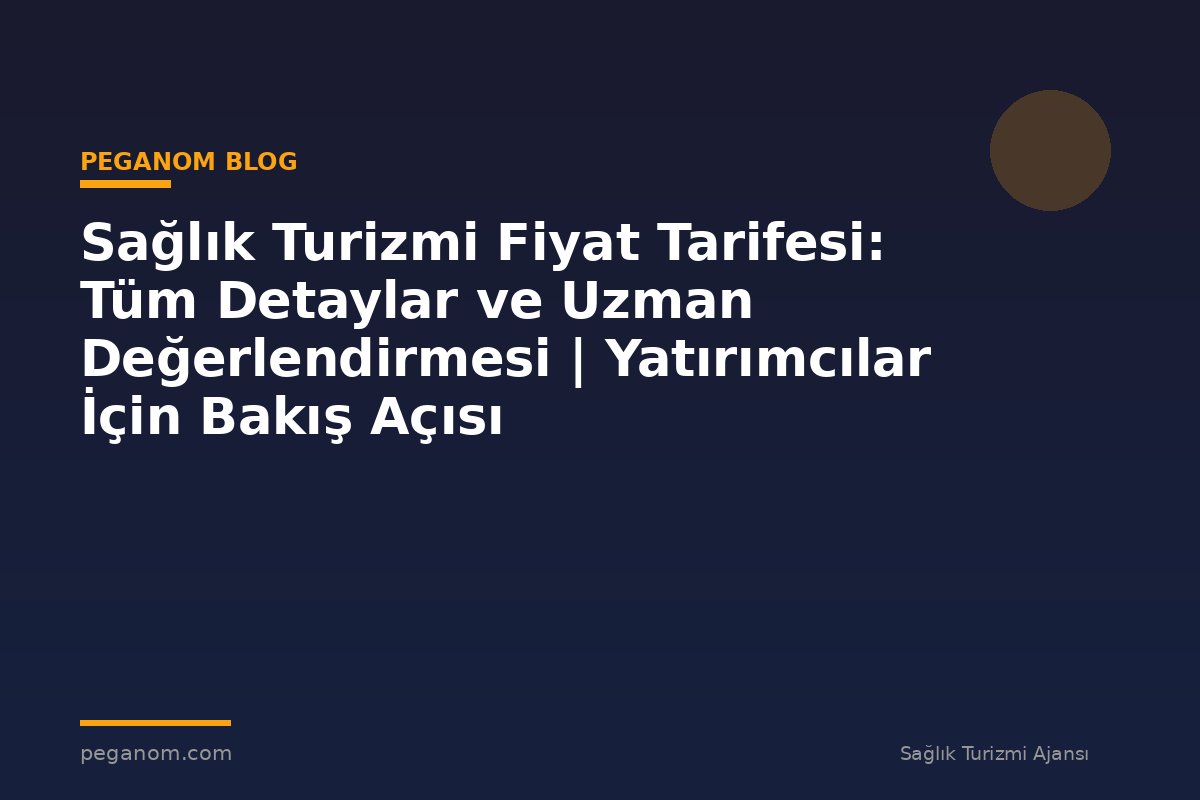 Sağlık Turizmi Fiyat Tarifesi: Tüm Detaylar ve Uzman Değerlendirmesi | Yatırımcılar İçin Bakış Açısı