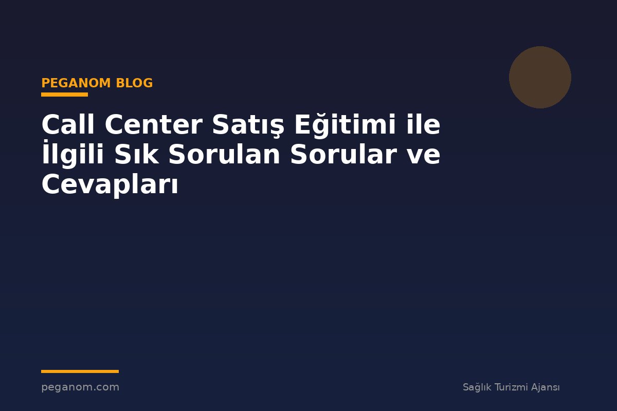 Call Center Satış Eğitimi ile İlgili Sık Sorulan Sorular ve Cevapları