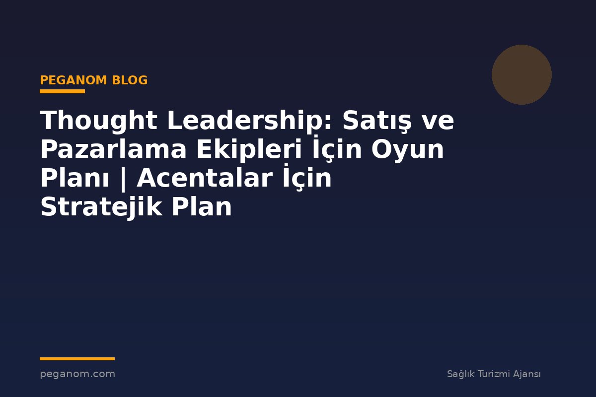 Thought Leadership: Satış ve Pazarlama Ekipleri İçin Oyun Planı | Acentalar İçin Stratejik Plan