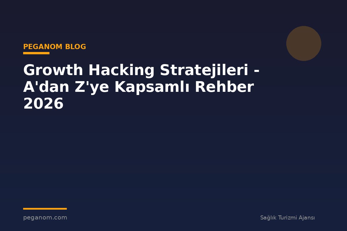 Growth Hacking Stratejileri - A'dan Z'ye Kapsamlı Rehber 2026