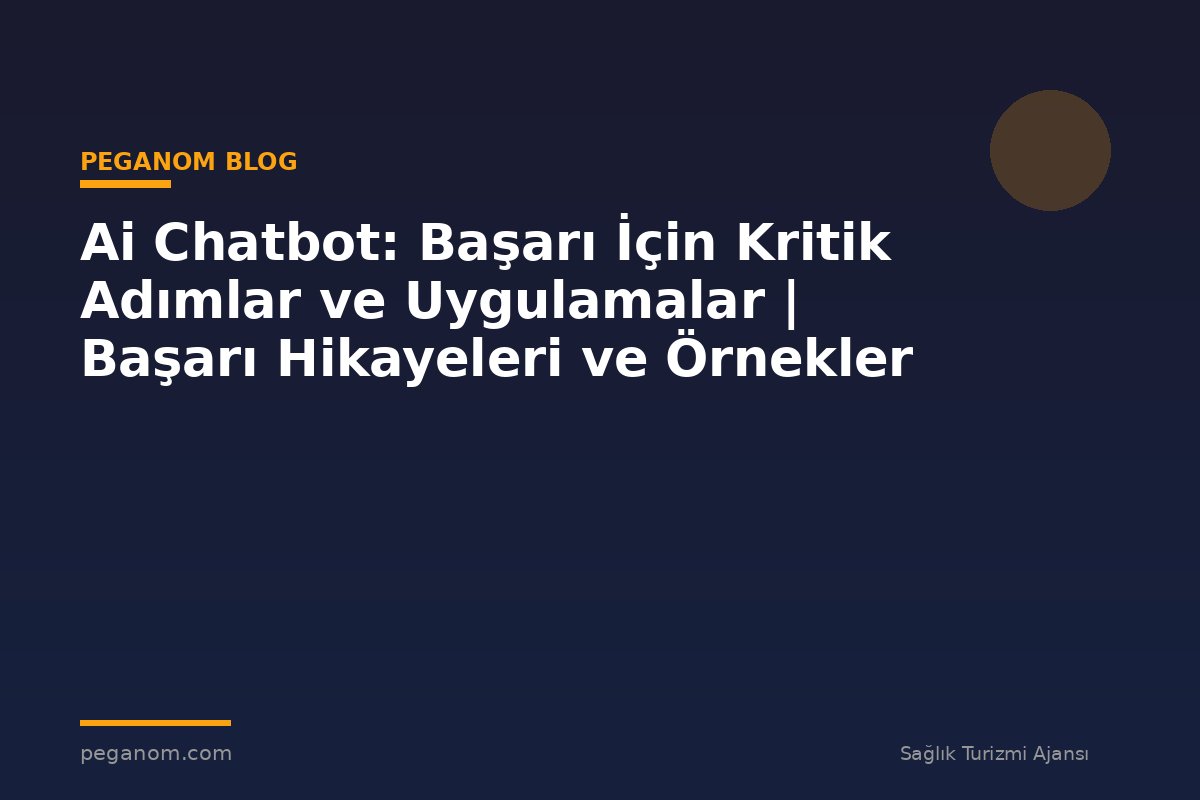 Ai Chatbot: Başarı İçin Kritik Adımlar ve Uygulamalar | Başarı Hikayeleri ve Örnekler