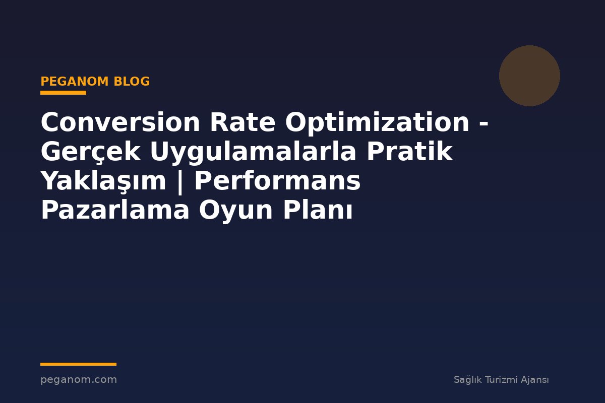 Conversion Rate Optimization - Gerçek Uygulamalarla Pratik Yaklaşım | Performans Pazarlama Oyun Planı