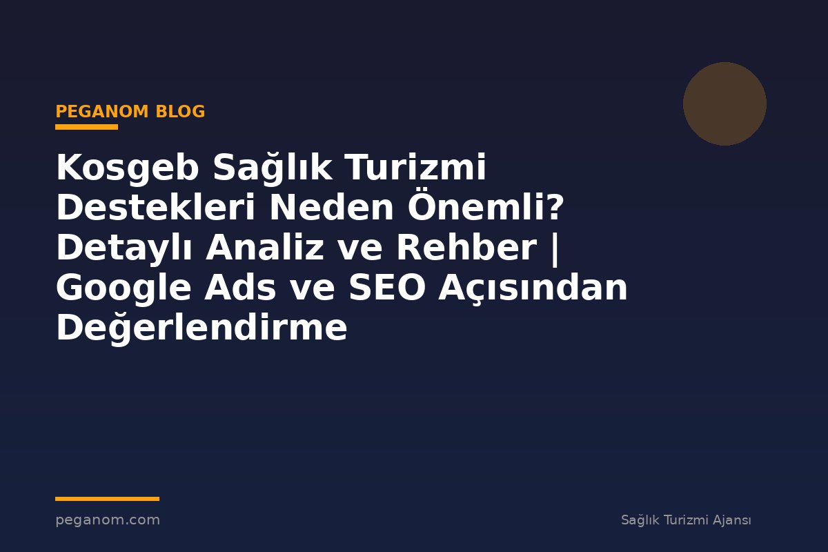 Kosgeb Sağlık Turizmi Destekleri Neden Önemli? Detaylı Analiz ve Rehber | Google Ads ve SEO Açısından Değerlendirme