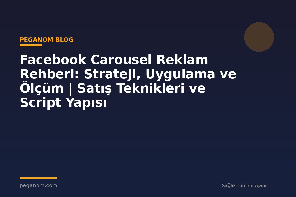 Facebook Carousel Reklam Rehberi: Strateji, Uygulama ve Ölçüm | Satış Teknikleri ve Script Yapısı
