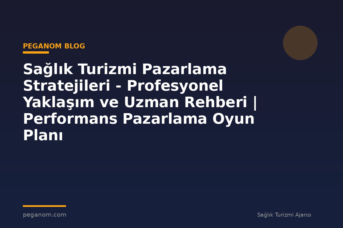 Sağlık Turizmi Pazarlama Stratejileri - Profesyonel Yaklaşım ve Uzman Rehberi | Performans Pazarlama Oyun Planı