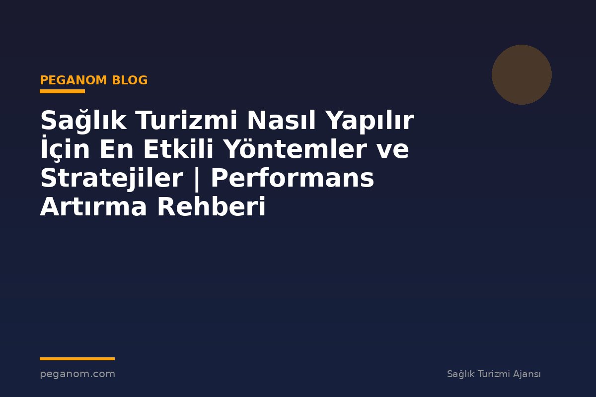 Sağlık Turizmi Nasıl Yapılır İçin En Etkili Yöntemler ve Stratejiler | Performans Artırma Rehberi