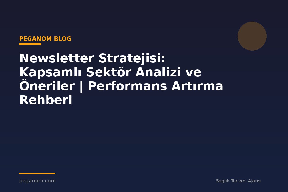Newsletter Stratejisi: Kapsamlı Sektör Analizi ve Öneriler | Performans Artırma Rehberi
