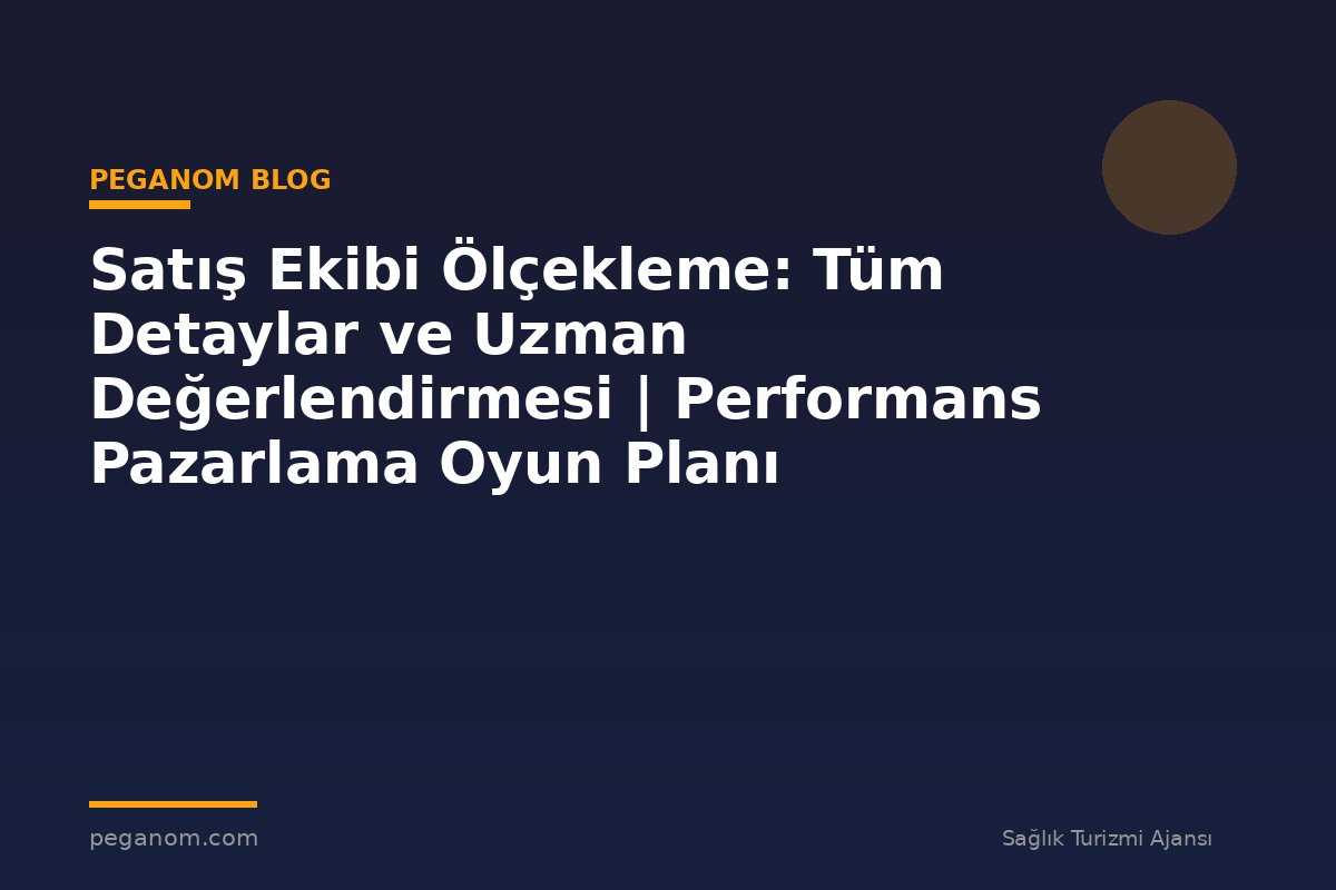Satış Ekibi Ölçekleme: Tüm Detaylar ve Uzman Değerlendirmesi | Performans Pazarlama Oyun Planı