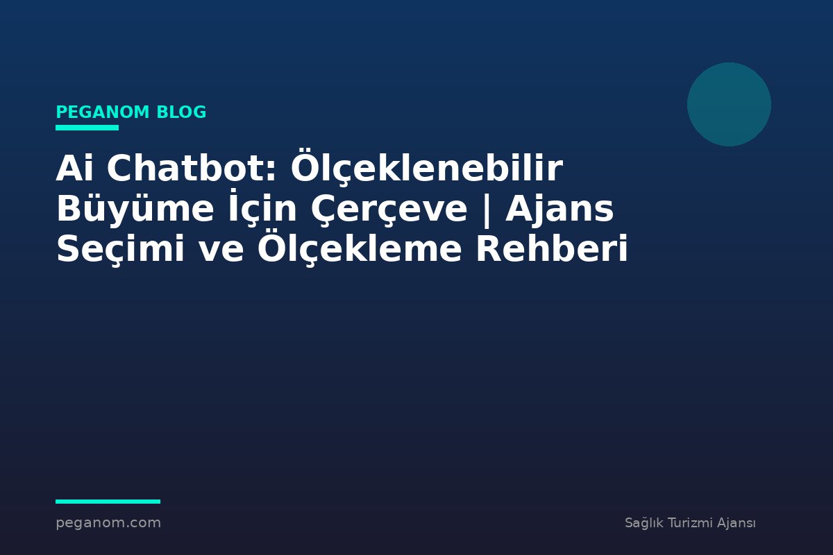 Ai Chatbot: Ölçeklenebilir Büyüme İçin Çerçeve | Ajans Seçimi ve Ölçekleme Rehberi