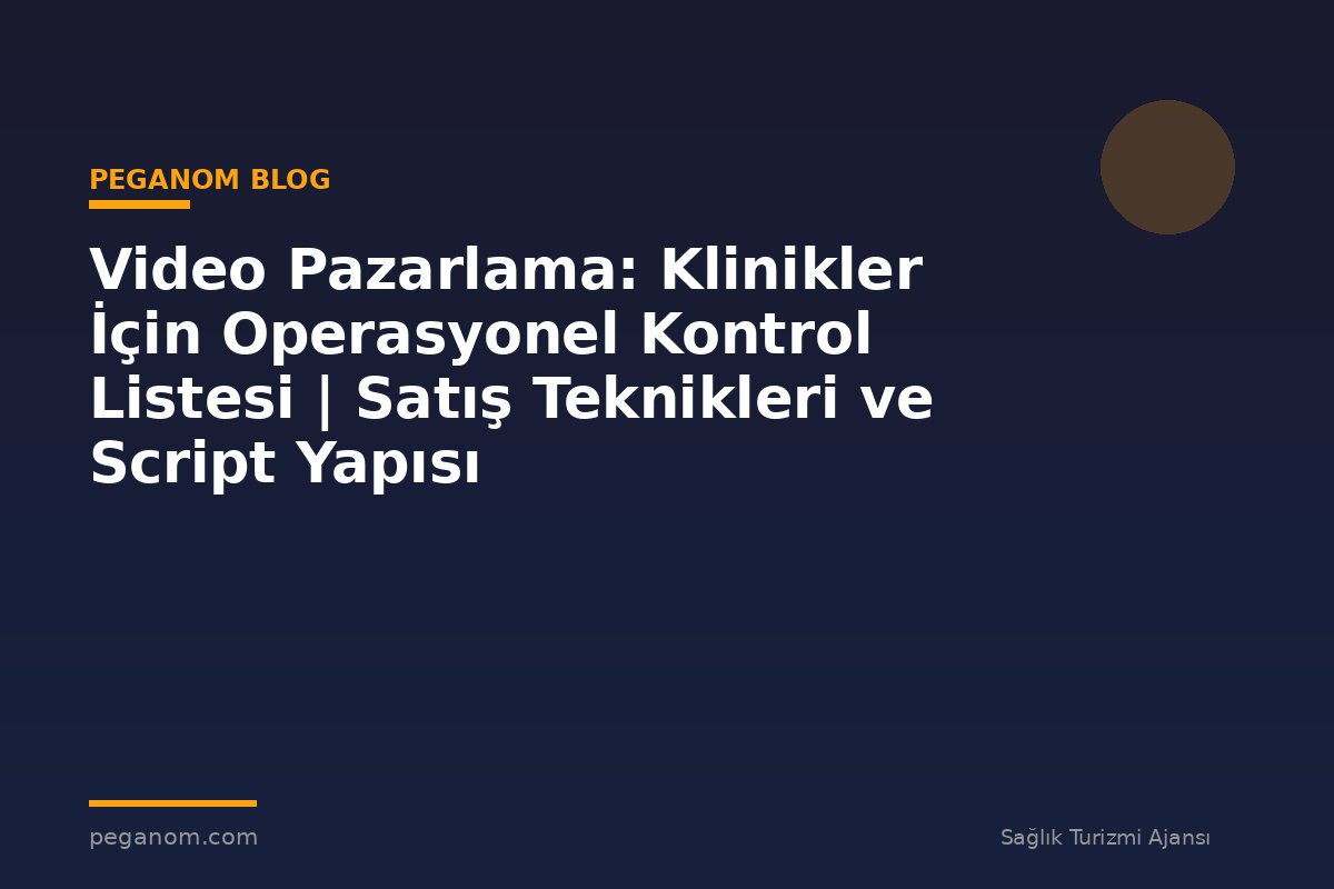 Video Pazarlama: Klinikler İçin Operasyonel Kontrol Listesi | Satış Teknikleri ve Script Yapısı