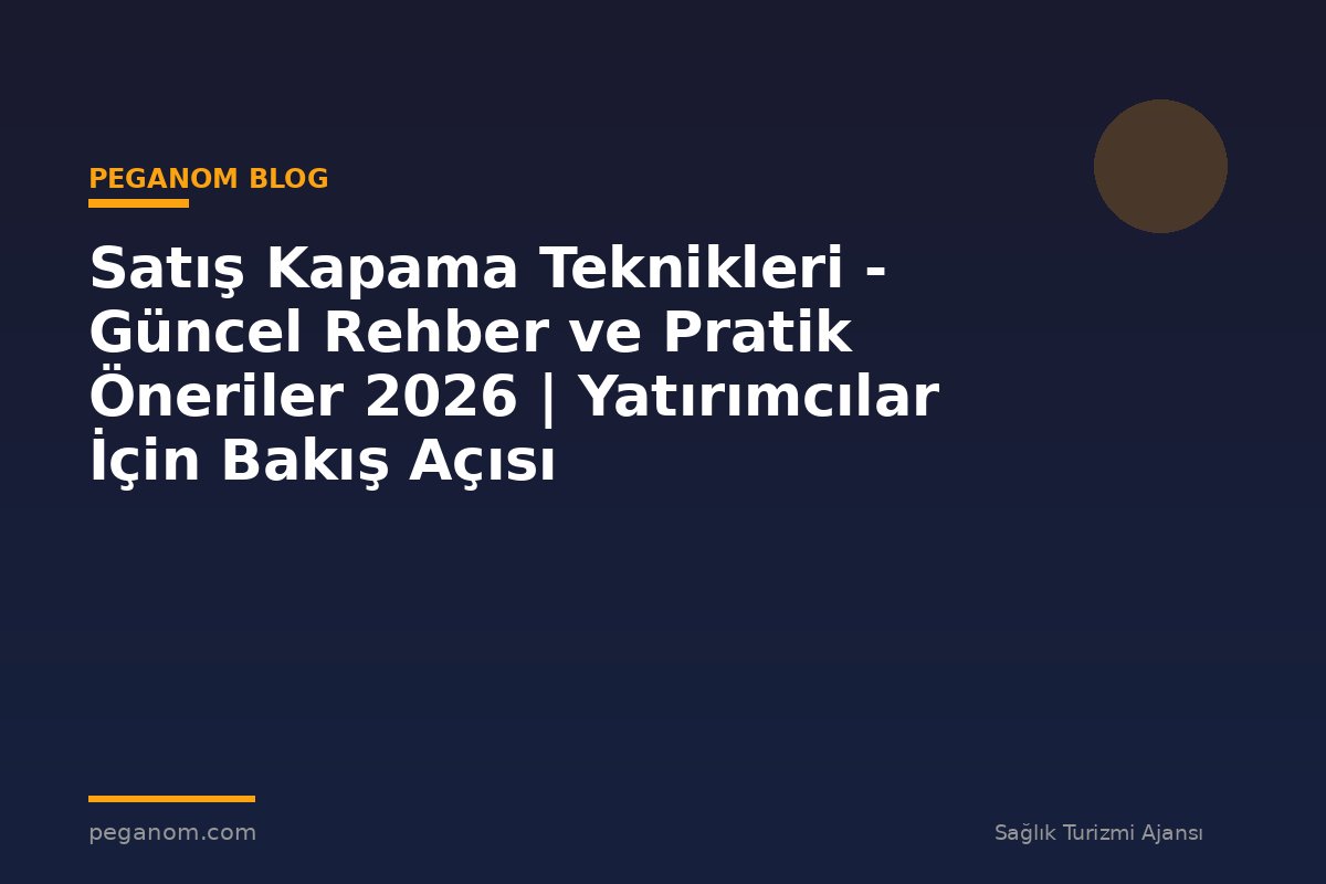Satış Kapama Teknikleri - Güncel Rehber ve Pratik Öneriler 2026 | Yatırımcılar İçin Bakış Açısı