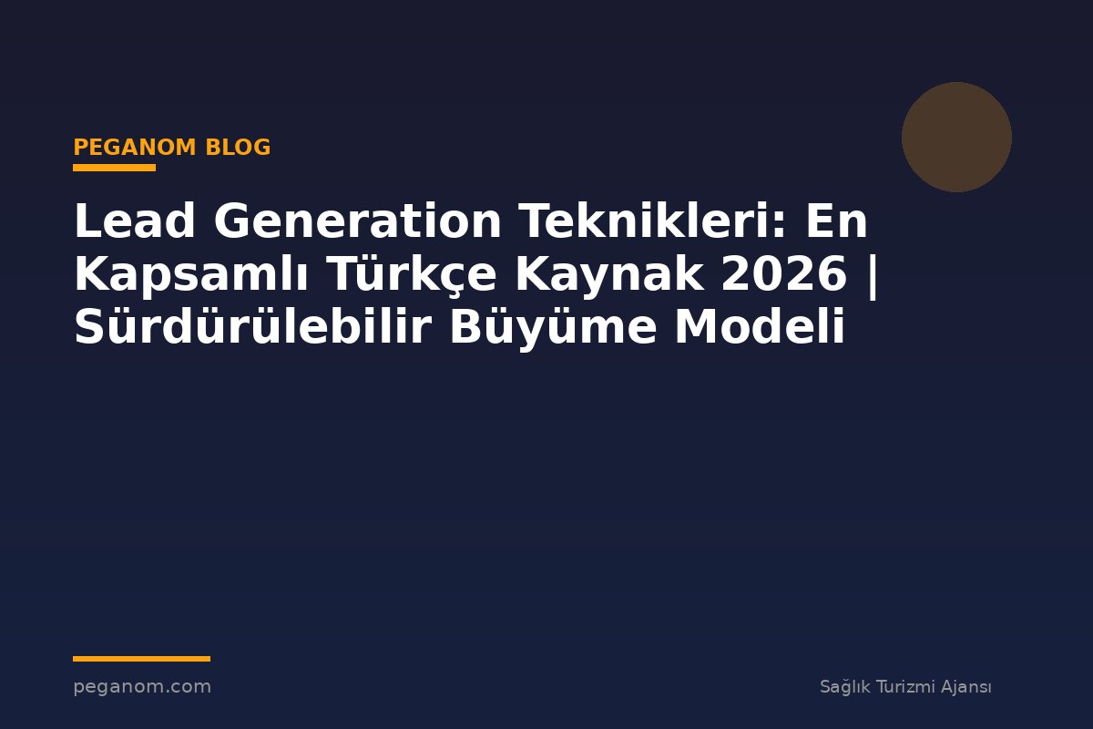 Lead Generation Teknikleri: En Kapsamlı Türkçe Kaynak 2026 | Sürdürülebilir Büyüme Modeli
