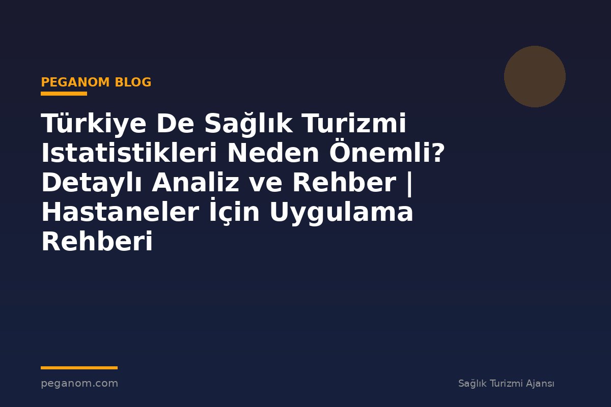 Türkiye De Sağlık Turizmi Istatistikleri Neden Önemli? Detaylı Analiz ve Rehber | Hastaneler İçin Uygulama Rehberi