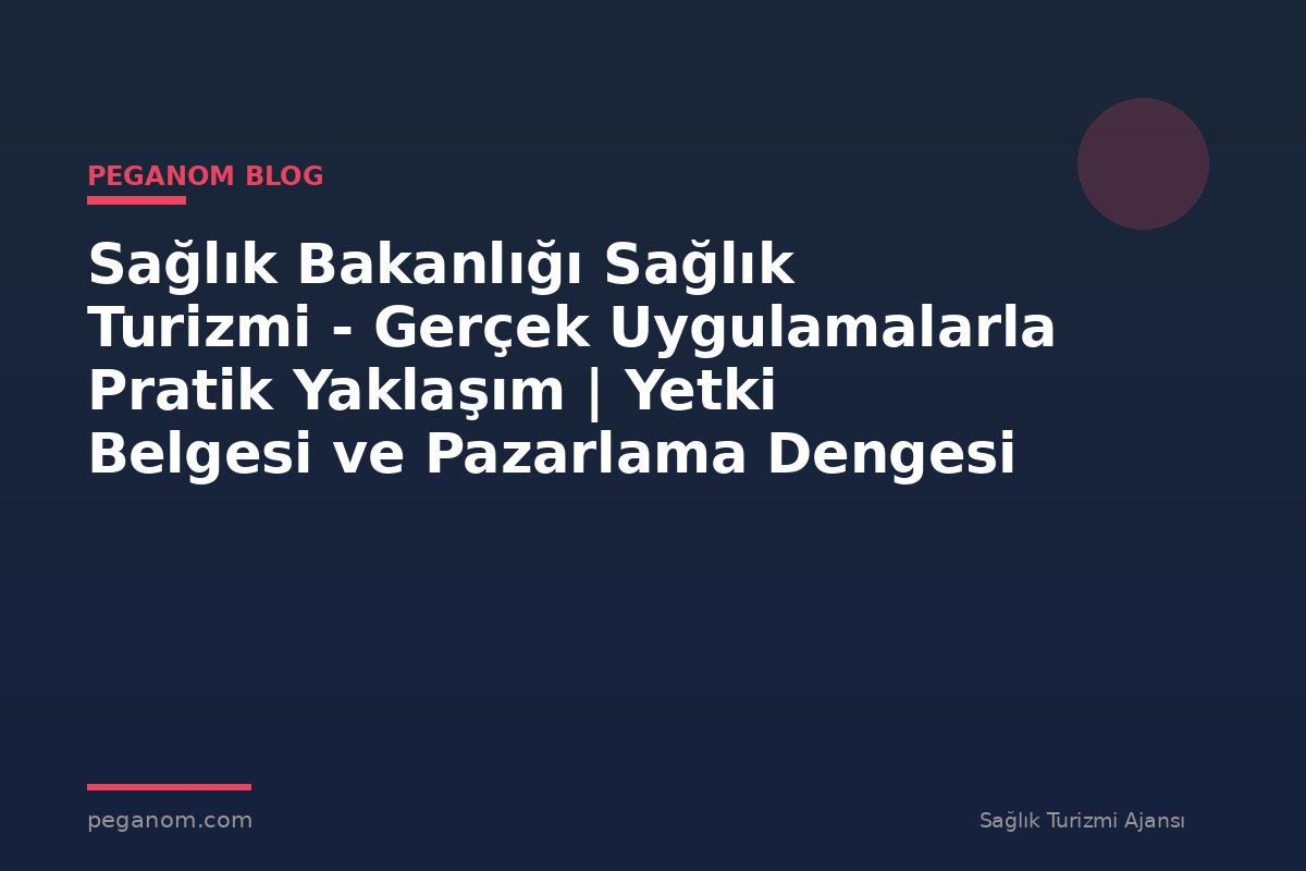 Sağlık Bakanlığı Sağlık Turizmi - Gerçek Uygulamalarla Pratik Yaklaşım | Yetki Belgesi ve Pazarlama Dengesi