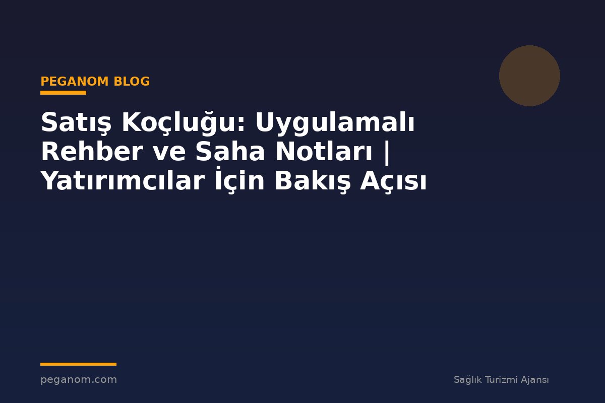 Satış Koçluğu: Uygulamalı Rehber ve Saha Notları | Yatırımcılar İçin Bakış Açısı