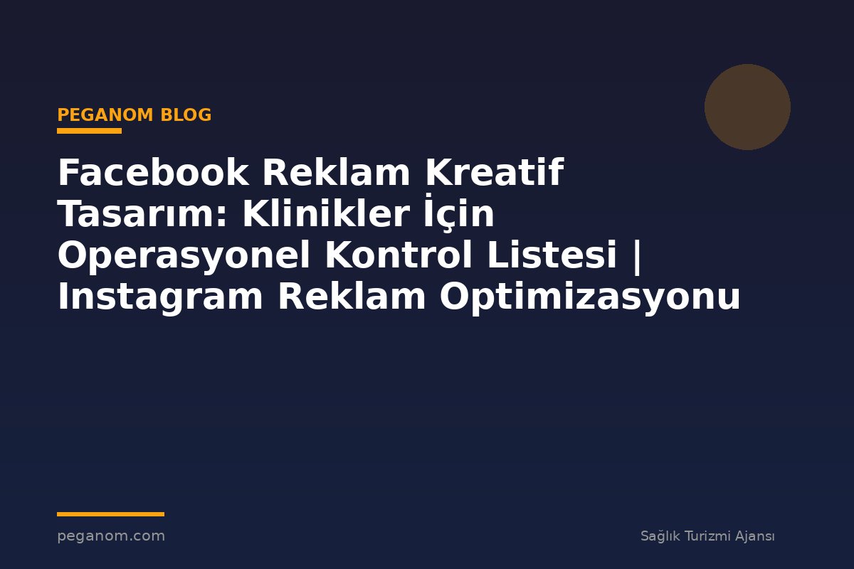 Facebook Reklam Kreatif Tasarım: Klinikler İçin Operasyonel Kontrol Listesi | Instagram Reklam Optimizasyonu