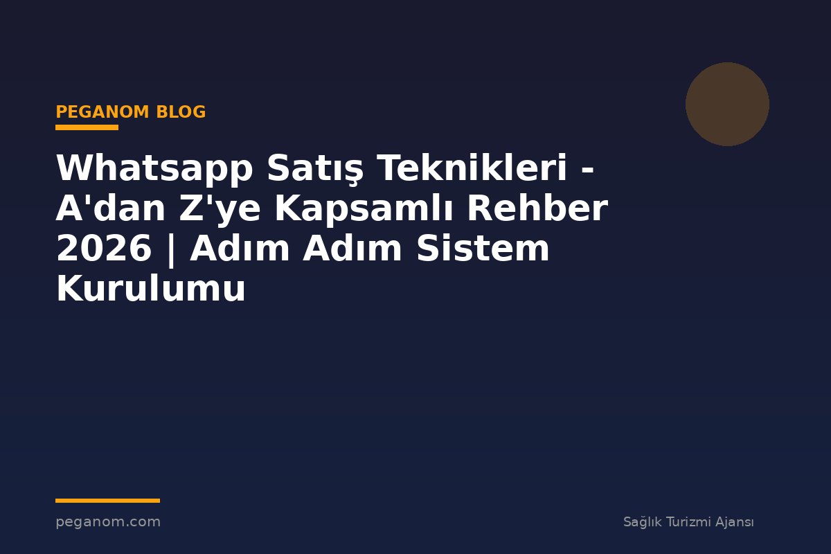 Whatsapp Satış Teknikleri - A'dan Z'ye Kapsamlı Rehber 2026 | Adım Adım Sistem Kurulumu