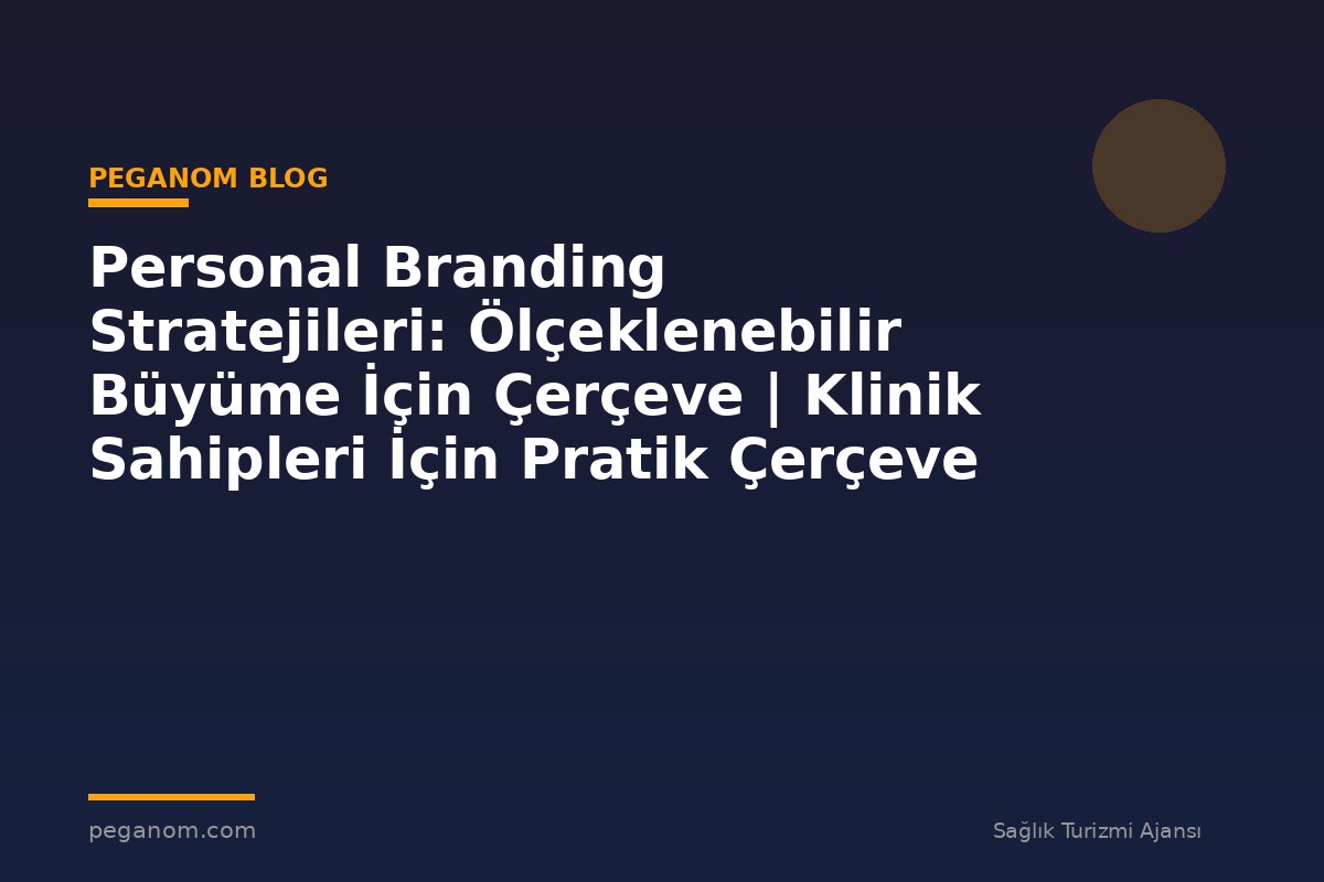 Personal Branding Stratejileri: Ölçeklenebilir Büyüme İçin Çerçeve | Klinik Sahipleri İçin Pratik Çerçeve