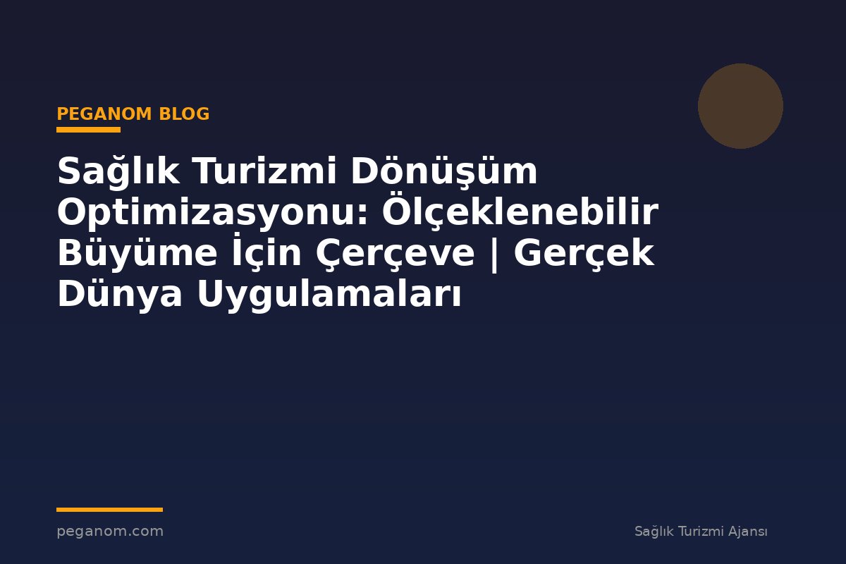 Sağlık Turizmi Dönüşüm Optimizasyonu: Ölçeklenebilir Büyüme İçin Çerçeve | Gerçek Dünya Uygulamaları