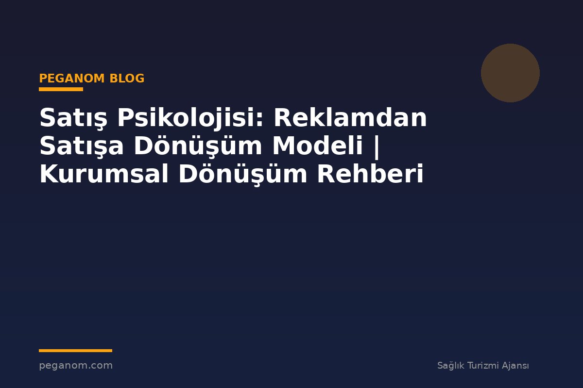 Satış Psikolojisi: Reklamdan Satışa Dönüşüm Modeli | Kurumsal Dönüşüm Rehberi