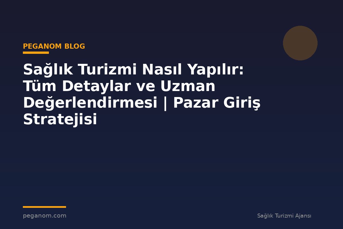 Sağlık Turizmi Nasıl Yapılır: Tüm Detaylar ve Uzman Değerlendirmesi | Pazar Giriş Stratejisi