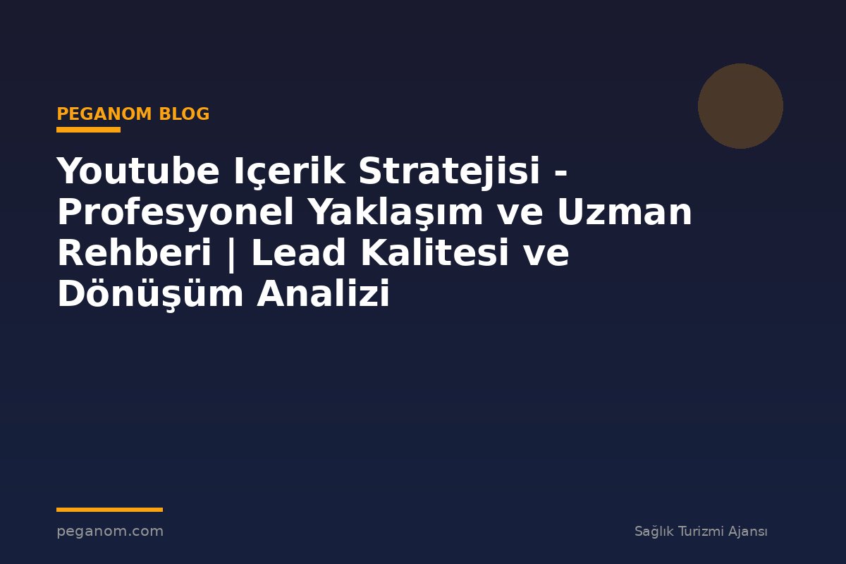 Youtube Içerik Stratejisi - Profesyonel Yaklaşım ve Uzman Rehberi | Lead Kalitesi ve Dönüşüm Analizi