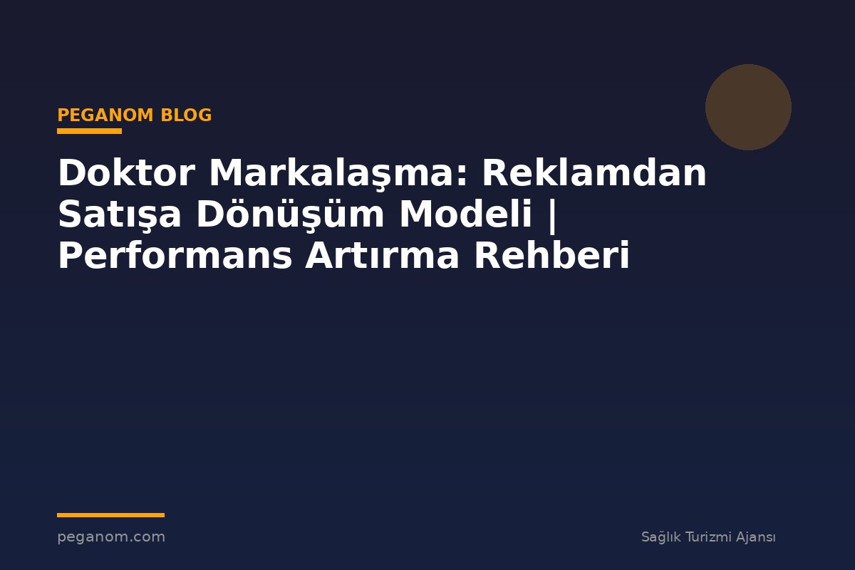 Doktor Markalaşma: Reklamdan Satışa Dönüşüm Modeli | Performans Artırma Rehberi