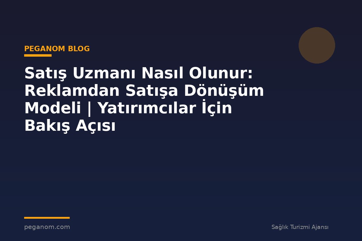 Satış Uzmanı Nasıl Olunur: Reklamdan Satışa Dönüşüm Modeli | Yatırımcılar İçin Bakış Açısı