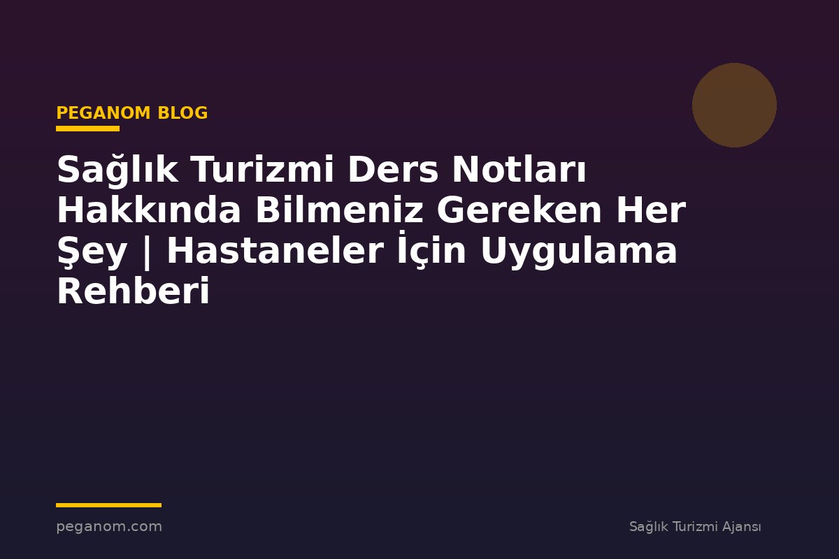 Sağlık Turizmi Ders Notları Hakkında Bilmeniz Gereken Her Şey | Hastaneler İçin Uygulama Rehberi